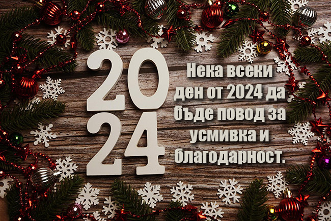 Нека всеки ден от 2024 да бъде повод за усмивка и благодарност.